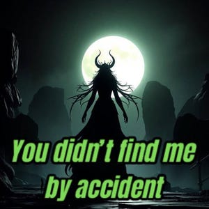 May include: A digital illustration depicts a silhouetted figure with horns and flowing hair, standing before a full moon. The text "You didn't find me by accident" is overlaid in green. The scene has a dark, mysterious atmosphere.
