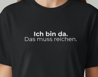 I'm here. That should be enough. T-shirt – Minimalist statement shirt with dry humor – Unisex tee