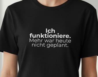 I'm functioning. That was all I had planned for today. T-shirt – Minimalist statement shirt with dry humor – Unisex tee
