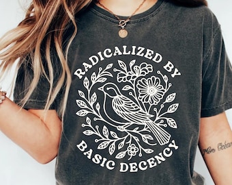 Radicalized By Basic Decency Shirt, Political Protest Tshirt, Feminist Activist Gift, Woman's Liberal Shirt, Aesthetic Social Justice Tee