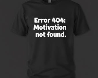Error 404: Motivation Not Found T-Shirt - Funny Tech Humor Tee