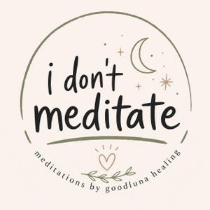 May include: A beige graphic with the text "i don't meditate" in black, inside a green oval. The design includes a crescent moon, stars, a heart, and the words "meditations by goodluna healing" in a circular font.