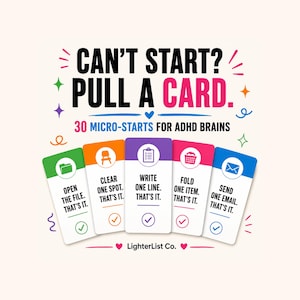 May include: A set of five colorful cards with the text CAN'T START? PULL A CARD. 30 MICRO-STARTS FOR ADHD BRAINS. Each card features a unique icon and a simple task like OPEN THE FILE, CLEAR ONE SPOT, WRITE ONE LINE, FOLD ONE ITEM, or SEND ONE EMAIL.