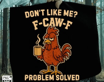 Don’t Like Me F-Caw-F Problem Solved PNG | Funny Rooster Coffee PNG | Sarcastic Chicken Quote Sublimation | Humor PNG for Women