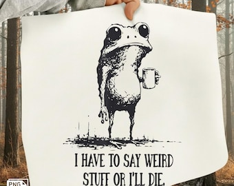 I Have to Say Weird Stuff or I’ll Die PNG | Funny Frog Meme Sublimation Design | Retro Humor Quote PNG | Weird Frog Aesthetic Clipart