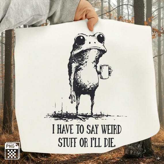 I Have to Say Weird Stuff or I’ll Die PNG | Funny Frog Meme Sublimation Design | Retro Humor Quote PNG | Weird Frog Aesthetic Clipart