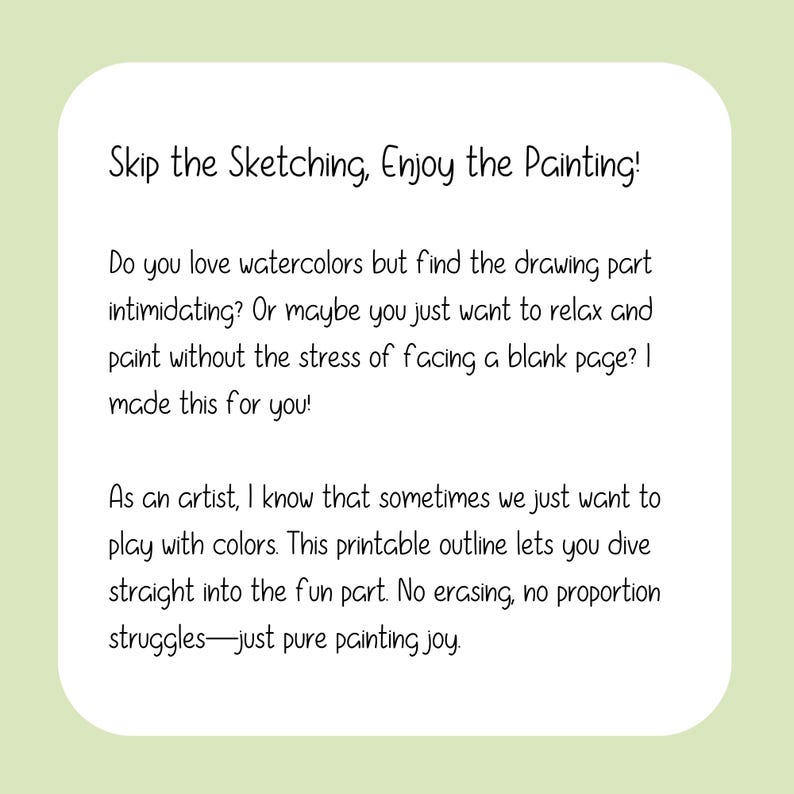 May include: A light green background with a white rounded rectangle containing text. The text reads "Skip the Sketching, Enjoy the Painting!" and describes a printable outline for watercolor painting, emphasizing the joy of painting without sketching.