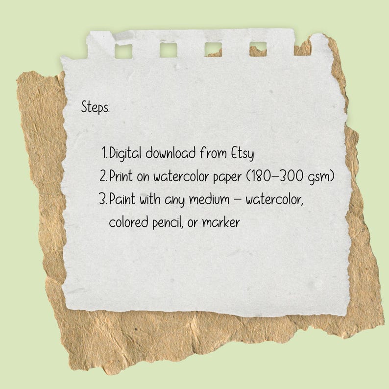 May include: A torn piece of white paper with the text "Steps: 1. Digital download from Etsy 2. Print on watercolor paper (180-300 gsm) 3. Paint with any medium - watercolor, colored pencil, or marker." The paper is set on a brown paper background.