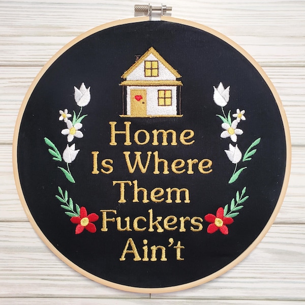 Home is Where Them Fuckers Ain't Embroidered Hoop Art, Unique Art, Wall Hanging, Wall Decor, Housewarming Gift, Home Decor Gift, House Gift