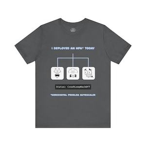May include: Dark grey t-shirt featuring the text "I DEPLOYED AN HPA* TODAY" and a graphic of three square-faced characters with varying expressions. The text "Status: CrashLoopBackOff" and "*HORIZONTAL PROBLEM AUTOSCALER" are below the graphic.