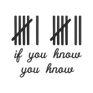 May include: Black vertical lines and diagonal slashes form tally marks, with the phrase "if you know, you know" in a cursive font. The design is set against a white background.