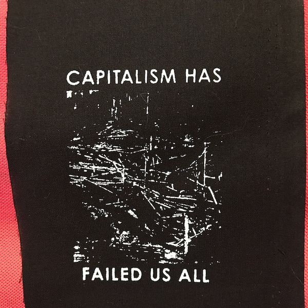 CAPITALISM FAIL patch well the actual words are capitalism has failed us all but I wanted to be catchy PATCH