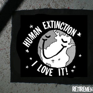 Human Extinction THE EARTH woud love it that&#39;s who patch