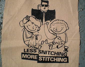 less SNITCHING more STITCHING screenprinted patch