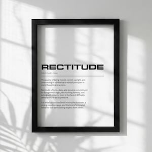 May include: A framed print with the word "RECTITUDE" in bold, black letters. Below, a definition explains the term's meaning, emphasizing moral correctness and ethical principles. The print is in a black frame, suitable for home or office decor.