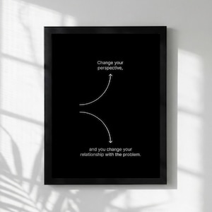 May include: Black framed art print with white text that reads "Change your perspective, and you change your relationship with the problem." The text is accompanied by a white graphic of two curved arrows.