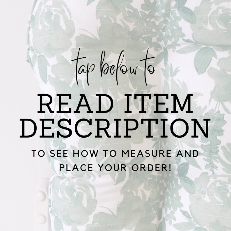May include: A white background with a green floral pattern. The text "tap below to READ ITEM DESCRIPTION TO SEE HOW TO MEASURE AND PLACE YOUR ORDER!" is written in black.