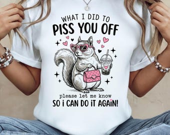 What I Did To Piss You Off Snarky Sarcastic PNG Sassy saying Funny Animal Squirrel Retro Funny Adult Sassy Trendy Womens Attitude