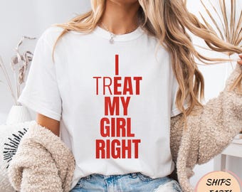 I Treat My Girl Right Bold Red Quote T-Shirt