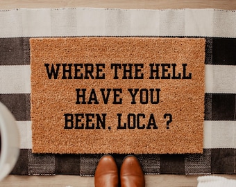 Where The Hell Have You Been Loca Doormat, Funny Quote Mat, Meme Welcome Rug, Pop Culture Door Mat, Sassy Entry Decor, Gift For Fan, DM0010