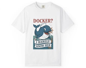 Docker? I Barely Know Her Tech Meme T-Shirt: Funny Developer Gift