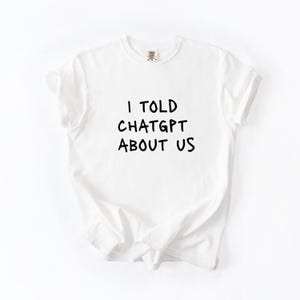 I Told ChatGPT Unisex T-Shirt | Tech Bro Apparel, AI Gift, Funny Coding Tee