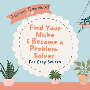 May include: A digital download graphic with the text "Find Your Niche & Become a Problem-Solver For Etsy Sellers." The design features a light blue background, a peach banner that says "Instant Download PDF," and illustrations of plants in pots.