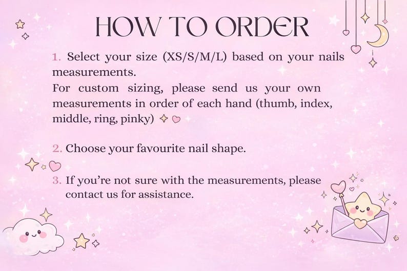May include: A light pink informational graphic titled HOW TO ORDER with instructions for selecting nail sizes, custom measurements for each finger, and choosing a nail shape. The background features small stars, a cloud, and a star in an envelope.