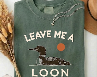 Leave Me A Loon Shirt, Funny Loon Bird T-shirt, Comfort Colors Nature Tee, Cabin Lake Life Sweatshirt, Gift For Camper, Bird Lover Humor Top
