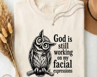 God Is Still Working on My Facial Expressions Shirt, Funny Owl Comfort Colors Tee, Sarcastic Christian Graphic T-Shirt, Faith Humor Sweater