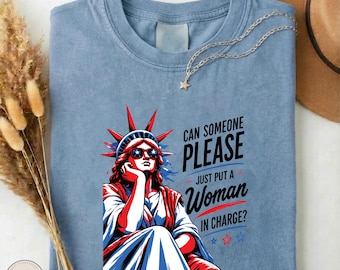 Can Someone Please Just Put A Woman In Charge Shirt, Funny Feminist Tee, Patriotic Women T-shirt, Statue of Liberty Top, Empowerment Sweater