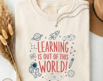Learning Is Out of This World Shirt, Teach Space Comfort Colors Tee, Back to School, Science Classroom T-Shirt, Teacher Appreciation Sweater