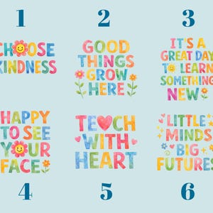 six colorful illustrations or phrases, each with a different message or design. The phrases include "Choose Kindness", "GOOD THINGS GROW HERE", "IT'S A GREAT DAY TO LEARN SOMETHING NEW", "HAPPY TO SEE YOUR FACE", "TEACH WITH YOUR HEART", and "LITTLE MINDS BIG FUTURES". The phrases are arranged in a grid format, with each row containing one phrase and each column containing one illustration.