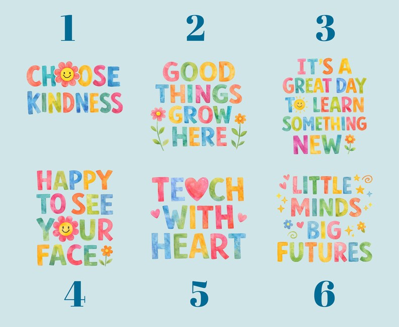 six colorful illustrations or phrases, each with a different message or design. The phrases include "Choose Kindness", "GOOD THINGS GROW HERE", "IT'S A GREAT DAY TO LEARN SOMETHING NEW", "HAPPY TO SEE YOUR FACE", "TEACH WITH YOUR HEART", and "LITTLE MINDS BIG FUTURES". The phrases are arranged in a grid format, with each row containing one phrase and each column containing one illustration.