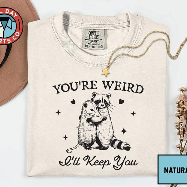 You're Weird I'll Keep You Shirt, Raccoon Opossum Tee, Valentine Couple Animal Shirt, Sarcastic Love Quote Comfort Colors Sweatshirt