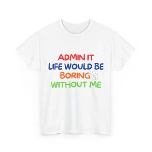 IT Admin Shirt, Funny Life Would Be Boring Without Me, Tech Humor Tee, Sysadmin Gift, Programmer Shirt
