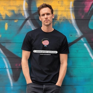 Funny Sarcastic Graduation T-Shirt, Thanks Google I Graduated, Nerd Student Tee, College Humor Shirt, Tech Graduation Gift