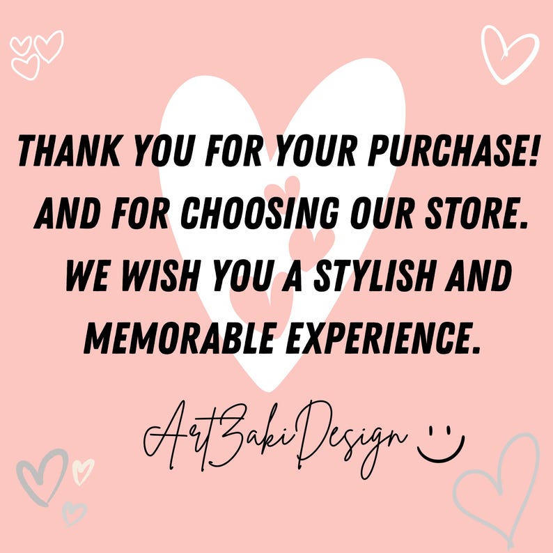 May include: A pink background with white hearts and the text "THANK YOU FOR YOUR PURCHASE! AND FOR CHOOSING OUR STORE. WE WISH YOU A STYLISH AND MEMORABLE EXPERIENCE." The text "Art Baki Design" is also present.
