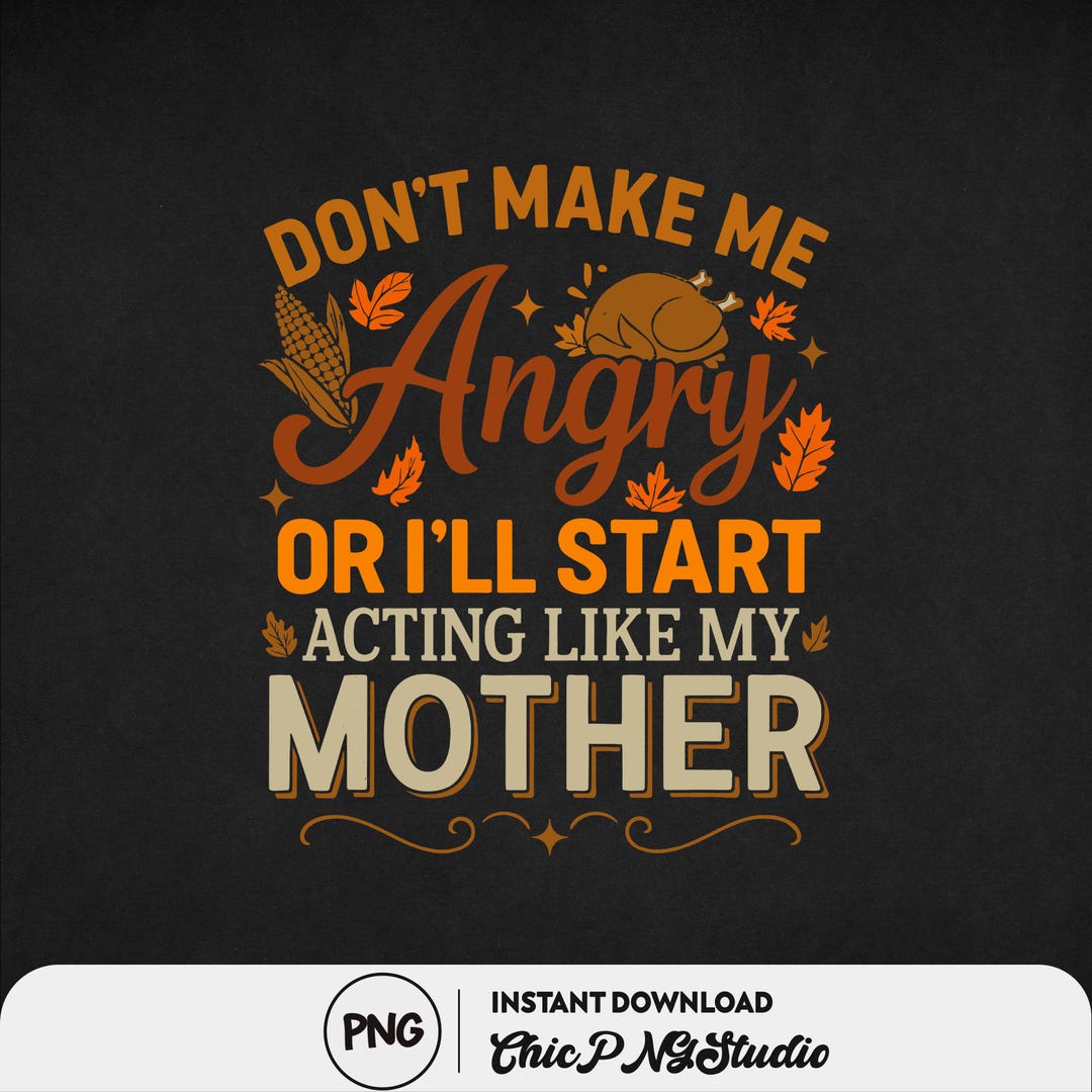 Funny Thanksgiving PNG for T Shirt – Don’t Make Me Angry or I’ll Start ...
