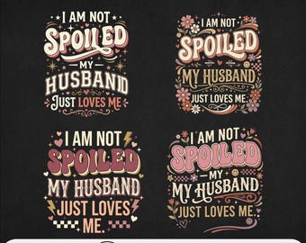 I Am Not Spoiled My Husband Just Loves Me PNG Bundle, Funny Wife Quote Shirt Design, Retro Marriage Sublimation PNG