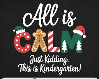 May include: A black background with the words "All is CALM" in white and festive colors. The word "CALM" is creatively designed with a red "C" wearing a Santa hat, a gingerbread man, a red and white striped "L", and a green "M" with Christmas trees. Below, it reads "Just Kidding. This is Kindergarten!"