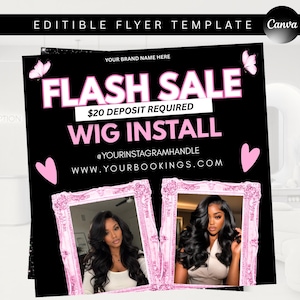 May include: An editable flyer template with a black background featuring pink text that reads FLASH SALE, $20 DEPOSIT REQUIRED, and WIG INSTALL. It includes two pink ornate frames displaying images of a person with long, wavy black hair.