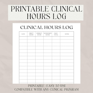 May include: A printable clinical hours log with a grid for tracking direct, indirect, and supervision hours. The document includes fields for date, daily totals, and notes. Text at the top reads "PRINTABLE CLINICAL HOURS LOG". The bottom text says "PRINTABLE | EASY TO USE COMPATIBLE WITH ANY CLINICAL PROGRAM".
