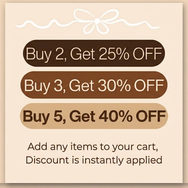 May include: A square graphic with a light beige background featuring a white line-art bow at the top. Three horizontal rounded rectangles in dark brown, medium brown, and light tan display the text: Buy 2, Get 25% OFF; Buy 3, Get 30% OFF; and Buy 5, Get 40% OFF. Below, the text reads: Add any items to your cart, Discount is instantly applied.