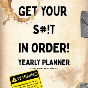 May include: A yearly planner with the text "GET YOUR S#!T IN ORDER!" in bold black font. A yellow warning sign reads "THIS PLANNER WILL NOT FIX YOU..." The background is a beige color with coffee stain accents.