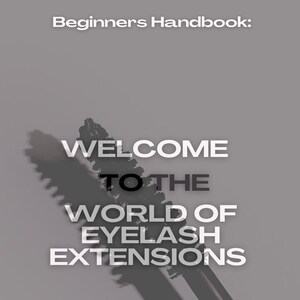 May include: A grey book cover with the text "Beginners Handbook: Welcome to the World of Eyelash Extensions." The cover also includes the text "Everything You Need to Know" and the author's name. The image features a shadow of a lash brush.