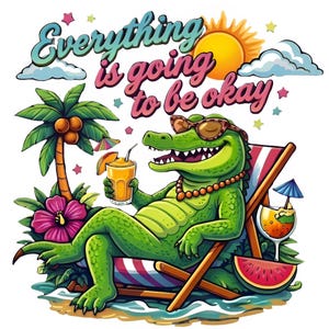 May include: A cartoon illustration of a green alligator wearing sunglasses and a pearl necklace, relaxing in a beach chair with a drink. The image includes a palm tree, a slice of watermelon, and the text "Everything is going to be okay."