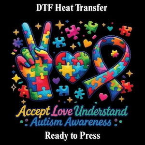 May include: A vibrant graphic featuring a peace sign, heart, and ribbon, each made of puzzle pieces. The text reads "Accept Love Understand Autism Awareness" and "Ready to Press", with "DTF Heat Transfer" on a black backdrop.