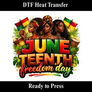May include: DTF Heat Transfer design featuring three women with vibrant head wraps and jewelry, holding flags. The design includes the text "JUNE TEENTH Freedom day" in colorful lettering, surrounded by green foliage and drums.