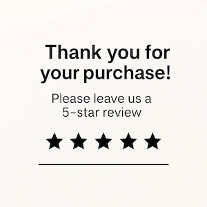 May include: White background with black text that reads "Thank you for your purchase!" and "Please leave us a 5-star review." Below the text are five black stars and a black line.